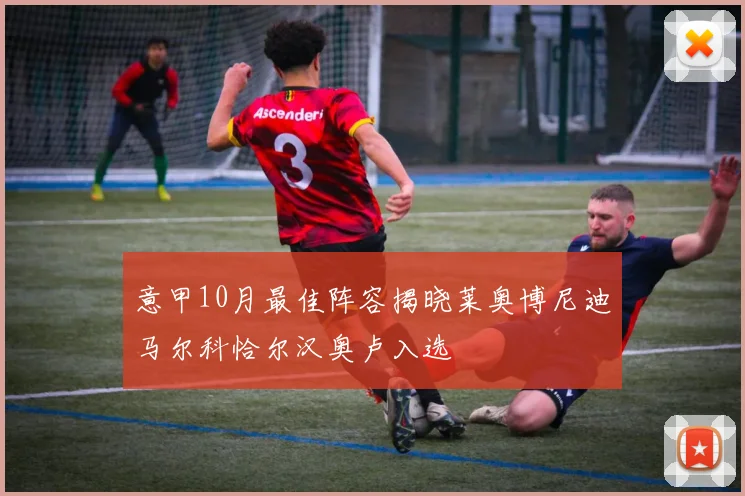 意甲10月最佳阵容揭晓莱奥博尼迪马尔科恰尔汉奥卢入选