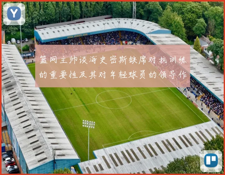篮网主帅谈海史密斯缺席对抗训练的重要性及其对年轻球员的领导作用